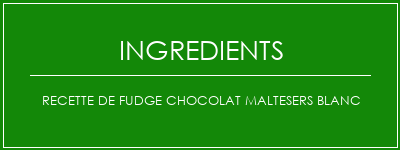 Recette de fudge Chocolat Maltesers Blanc Ingrédients Recette Indienne Traditionnelle