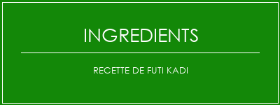 Recette de Futi Kadi Ingrédients Recette Indienne Traditionnelle