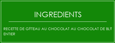 Recette de gâteau au chocolat au chocolat de blé entier Ingrédients Recette Indienne Traditionnelle