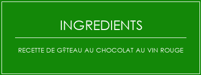 Recette de gâteau au chocolat au vin rouge Ingrédients Recette Indienne Traditionnelle