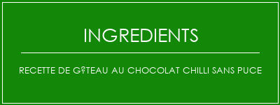 Recette de gâteau au chocolat chilli sans puce Ingrédients Recette Indienne Traditionnelle