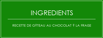 Recette de gâteau au chocolat à la fraise Ingrédients Recette Indienne Traditionnelle