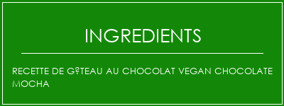 Recette de gâteau au chocolat Vegan Chocolate MOCHA Ingrédients Recette Indienne Traditionnelle