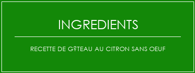 Recette de gâteau au citron sans oeuf Ingrédients Recette Indienne Traditionnelle