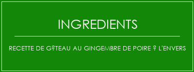 Recette de gâteau au gingembre de poire à l'envers Ingrédients Recette Indienne Traditionnelle