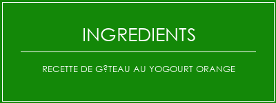 Recette de gâteau au yogourt orange Ingrédients Recette Indienne Traditionnelle