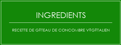 Recette de gâteau de concombre végétalien Ingrédients Recette Indienne Traditionnelle