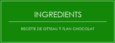 Recette de gâteau à flan chocolat Ingrédients Recette Indienne Traditionnelle