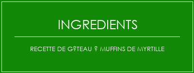 Recette de gâteau à muffins de myrtille Ingrédients Recette Indienne Traditionnelle