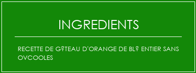 Recette de gâteau d'orange de blé entier sans ovcooles Ingrédients Recette Indienne Traditionnelle