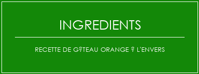 Recette de gâteau orange à l'envers Ingrédients Recette Indienne Traditionnelle