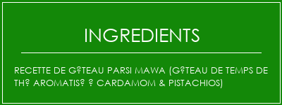 Recette de gâteau Parsi Mawa (gâteau de temps de thé aromatisé à Cardamom & Pistachios) Ingrédients Recette Indienne Traditionnelle