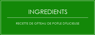 Recette de gâteau de poêle délicieuse Ingrédients Recette Indienne Traditionnelle