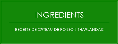 Recette de gâteau de poisson thaïlandais Ingrédients Recette Indienne Traditionnelle