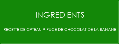 Recette de gâteau à puce de chocolat de la banane Ingrédients Recette Indienne Traditionnelle