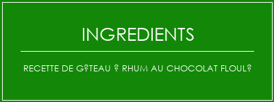 Recette de gâteau à rhum au chocolat floulé Ingrédients Recette Indienne Traditionnelle