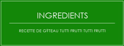 Recette de gâteau Tutti Frutti Tutti Frutti Ingrédients Recette Indienne Traditionnelle