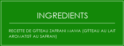 Recette de gâteau Zafrani Mawa (gâteau au lait aromatisé au safran) Ingrédients Recette Indienne Traditionnelle