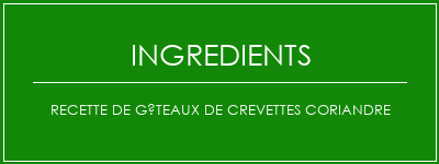 Recette de gâteaux de crevettes coriandre Ingrédients Recette Indienne Traditionnelle