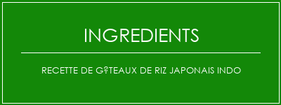 Recette de gâteaux de riz japonais indo Ingrédients Recette Indienne Traditionnelle