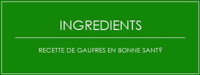 Recette de gaufres en bonne santé Ingrédients Recette Indienne Traditionnelle