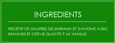 Recette de gaufres de sarrasin et d'avoine avec bananes et crème glacée à la vanille Ingrédients Recette Indienne Traditionnelle