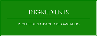 Recette de gazpacho de gaspacho Ingrédients Recette Indienne Traditionnelle