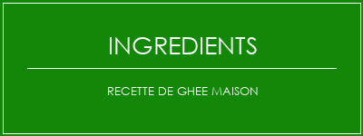 Recette de ghee maison Ingrédients Recette Indienne Traditionnelle