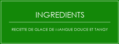 Recette de glace de mangue douce et tangy Ingrédients Recette Indienne Traditionnelle