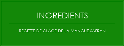 Recette de glace de la mangue safran Ingrédients Recette Indienne Traditionnelle