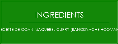 Recette de Goan Maquerel Curry (Bangdyache Hooman) Ingrédients Recette Indienne Traditionnelle