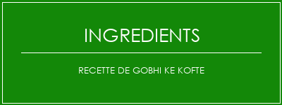 Recette de gobhi ke kofte Ingrédients Recette Indienne Traditionnelle