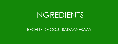 Recette de Goju Badaanekaayi Ingrédients Recette Indienne Traditionnelle