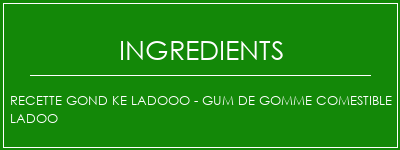 Recette Gond Ke Ladooo - Gum de gomme comestible Ladoo Ingrédients Recette Indienne Traditionnelle