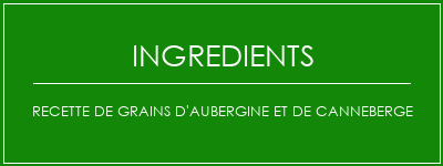 Recette de grains d'aubergine et de canneberge Ingrédients Recette Indienne Traditionnelle