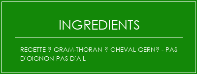 Recette à gram-thoran à cheval gerné - pas d'oignon Pas d'ail Ingrédients Recette Indienne Traditionnelle