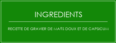 Recette de gravier de maïs doux et de capsicum Ingrédients Recette Indienne Traditionnelle