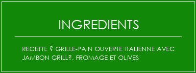 Recette à grille-pain ouverte italienne avec jambon grillé, fromage et olives Ingrédients Recette Indienne Traditionnelle