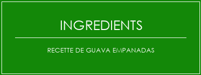 Recette de Guava Empanadas Ingrédients Recette Indienne Traditionnelle