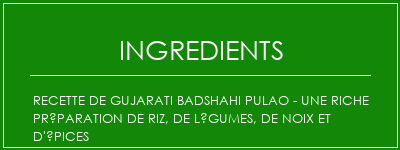 Recette de Gujarati Badshahi Pulao - Une riche préparation de riz, de légumes, de noix et d'épices Ingrédients Recette Indienne Traditionnelle