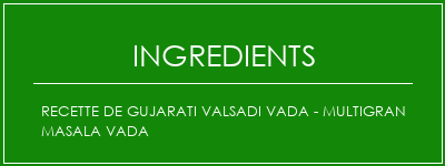 Recette de Gujarati Valsadi Vada - Multigran Masala Vada Ingrédients Recette Indienne Traditionnelle