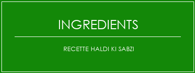 Recette Haldi Ki Sabzi Ingrédients Recette Indienne Traditionnelle