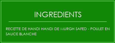 Recette de Handi Handi de Murgh Safed - Poulet en sauce blanche Ingrédients Recette Indienne Traditionnelle