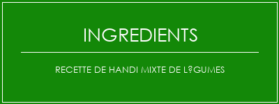 Recette de handi mixte de légumes Ingrédients Recette Indienne Traditionnelle