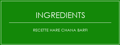 Recette Hare Chana Barfi Ingrédients Recette Indienne Traditionnelle