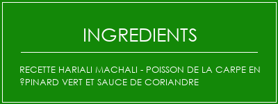 Recette Hariali Machali - Poisson de la carpe en épinard vert et sauce de coriandre Ingrédients Recette Indienne Traditionnelle