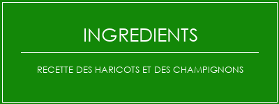 Recette des haricots et des champignons Ingrédients Recette Indienne Traditionnelle