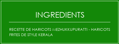 Recette de haricots mezhukkupuratti - haricots frites de style kerala Ingrédients Recette Indienne Traditionnelle