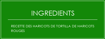 Recette des haricots de tortilla de haricots rouges Ingrédients Recette Indienne Traditionnelle