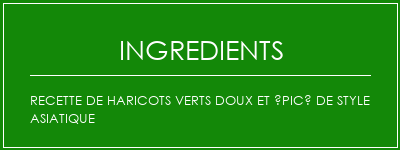 Recette de haricots verts doux et épicé de style asiatique Ingrédients Recette Indienne Traditionnelle